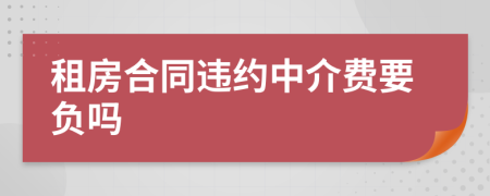 租房合同违约中介费要负吗