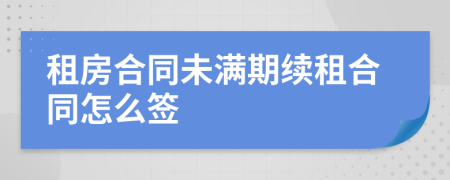 租房合同未满期续租合同怎么签