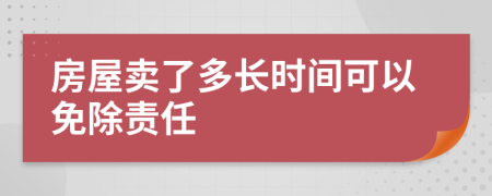 房屋卖了多长时间可以免除责任