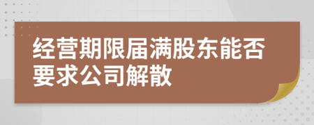 经营期限届满股东能否要求公司解散