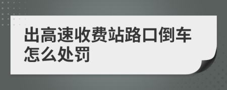 出高速收费站路口倒车怎么处罚