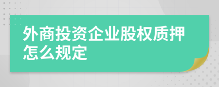 外商投资企业股权质押怎么规定