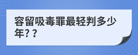 容留吸毒罪最轻判多少年? ？