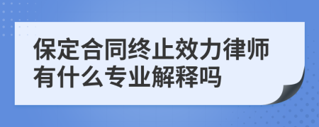 保定合同终止效力律师有什么专业解释吗