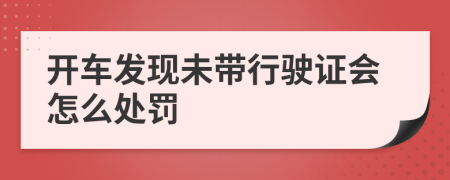 开车发现未带行驶证会怎么处罚