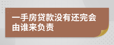 一手房贷款没有还完会由谁来负责