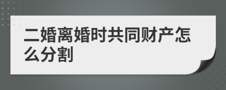 二婚离婚时共同财产怎么分割