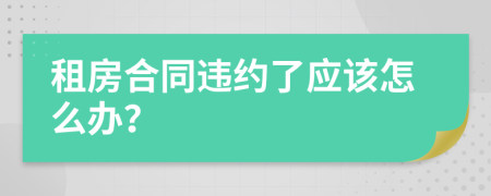 租房合同违约了应该怎么办？