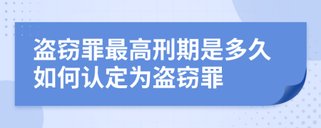 盗窃罪最高刑期是多久如何认定为盗窃罪