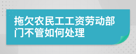 拖欠农民工工资劳动部门不管如何处理