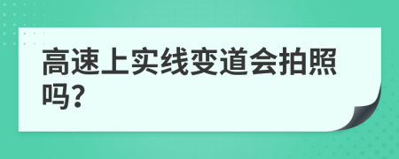 高速上实线变道会拍照吗？