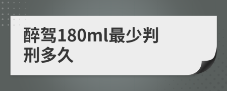 醉驾180ml最少判刑多久