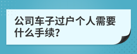 公司车子过户个人需要什么手续？