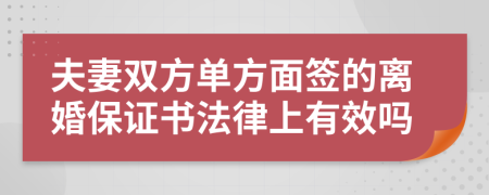 夫妻双方单方面签的离婚保证书法律上有效吗