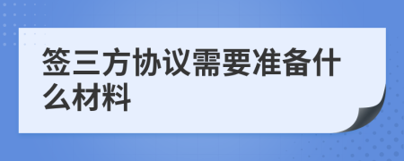 签三方协议需要准备什么材料