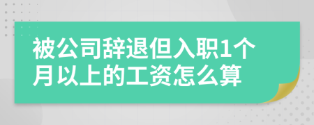 被公司辞退但入职1个月以上的工资怎么算