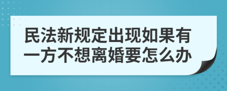 民法新规定出现如果有一方不想离婚要怎么办