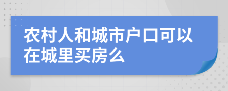 农村人和城市户口可以在城里买房么