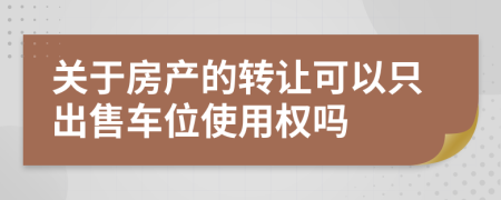 关于房产的转让可以只出售车位使用权吗