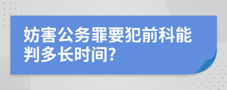 妨害公务罪要犯前科能判多长时间?