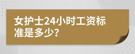 女护士24小时工资标准是多少？