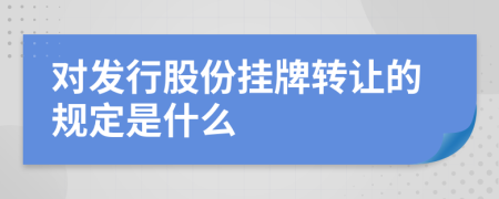 对发行股份挂牌转让的规定是什么