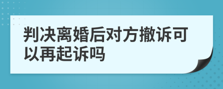 判决离婚后对方撤诉可以再起诉吗