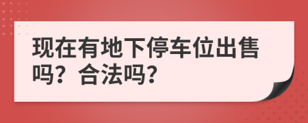 现在有地下停车位出售吗？合法吗？