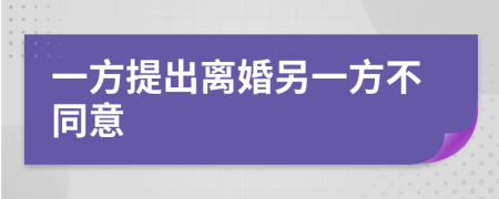 一方提出离婚另一方不同意