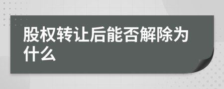 股权转让后能否解除为什么