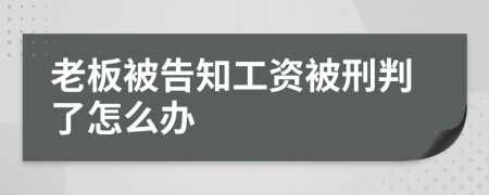 老板被告知工资被刑判了怎么办