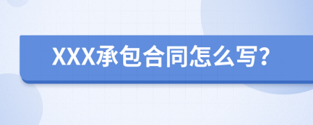 XXX承包合同怎么写？