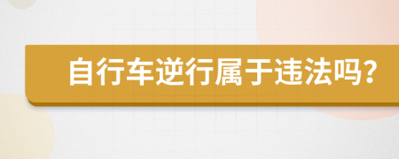 自行车逆行属于违法吗？