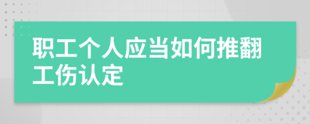 职工个人应当如何推翻工伤认定