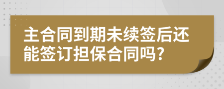 主合同到期未续签后还能签订担保合同吗?