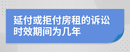 延付或拒付房租的诉讼时效期间为几年