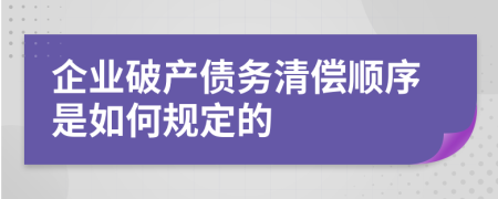 企业破产债务清偿顺序是如何规定的