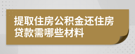 提取住房公积金还住房贷款需哪些材料