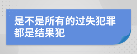 是不是所有的过失犯罪都是结果犯