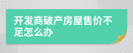 开发商破产房屋售价不足怎么办