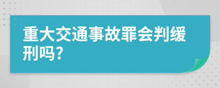 重大交通事故罪会判缓刑吗?