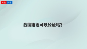 合伙协议可以公证吗？