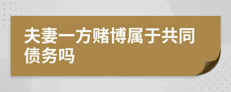 夫妻一方赌博属于共同债务吗