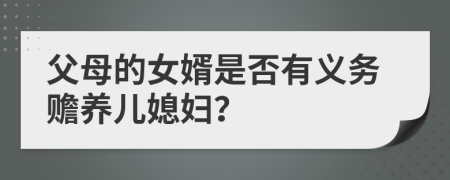 父母的女婿是否有义务赡养儿媳妇？