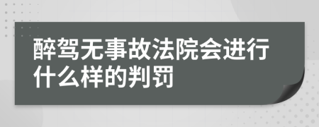 醉驾无事故法院会进行什么样的判罚