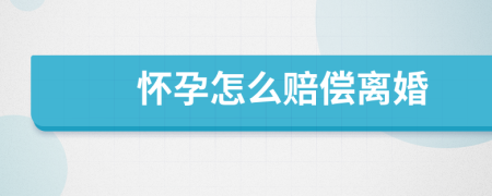 怀孕怎么赔偿离婚