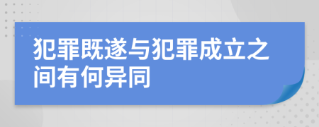 犯罪既遂与犯罪成立之间有何异同