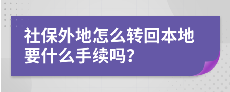 社保外地怎么转回本地要什么手续吗？