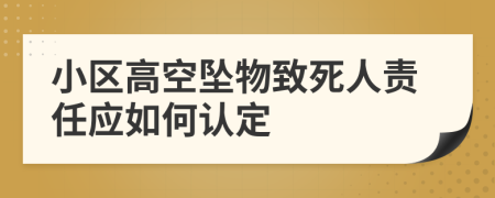 小区高空坠物致死人责任应如何认定