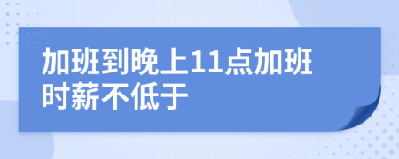 加班到晚上11点加班时薪不低于